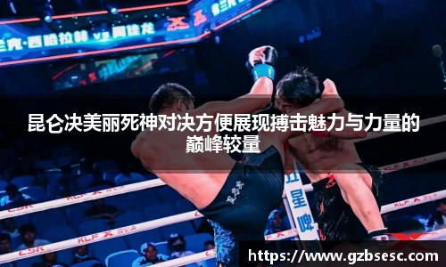 昆仑决美丽死神对决方便展现搏击魅力与力量的巅峰较量