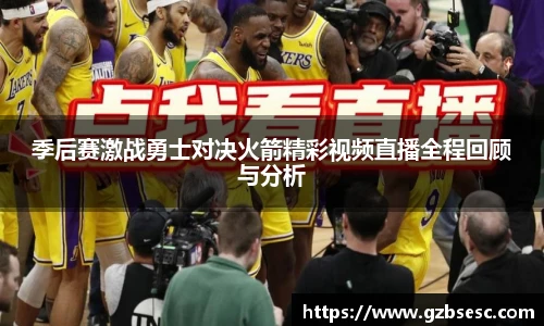 季后赛激战勇士对决火箭精彩视频直播全程回顾与分析