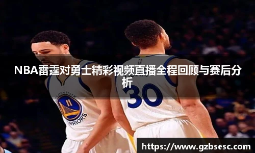 NBA雷霆对勇士精彩视频直播全程回顾与赛后分析
