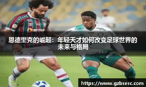 恩德里克的崛起：年轻天才如何改变足球世界的未来与格局