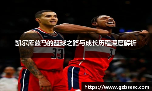 凯尔库兹马的篮球之路与成长历程深度解析